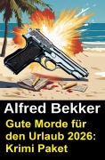 Cover-Bild zum Titel 'Gute Morde für den Urlaub 2026: Krimi Paket' von 'Alfred Bekker'