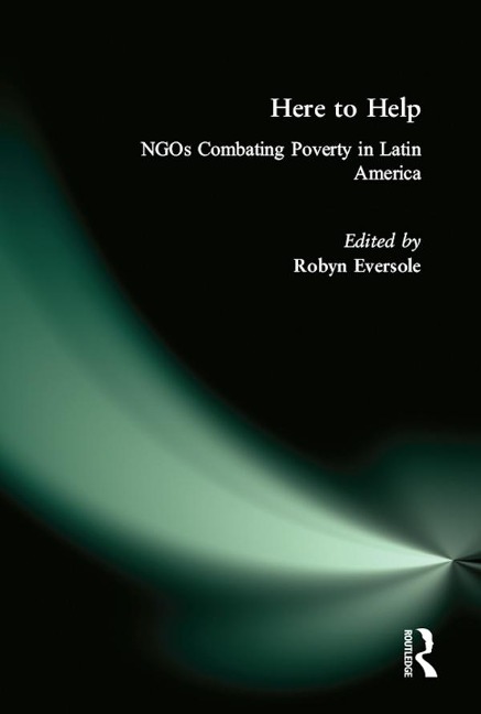 Here to Help: NGOs Combating Poverty in Latin America - Robyn Eversole