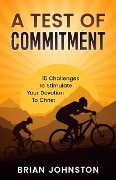Cover-Bild zum Titel 'A Test of Commitment: 15 Challenges to Stimulate Your Devotion to Christ' von 'Brian Johnston'