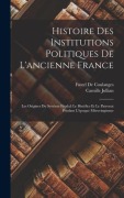Cover-Bild zum Titel 'Histoire Des Institutions Politiques De L'ancienne France: Les Origines Du Système Féodal: Le Bénéfice Et Le Patronat Pendant L'époque Mérovingienne' von 'Fustel De Coulanges, Camille Jullian'