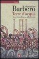 Terre d'acqua. I vercellesi all'epoca delle crociate - Alessandro Barbero
