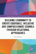 Cover-Bild zum Titel 'Building Community to Create Equitable, Inclusive and Compassionate Schools through Relational Approaches' von 'Joan G Mowat'
