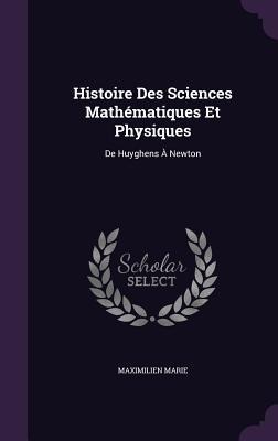 Histoire Des Sciences Mathématiques Et Physiques - Maximilien Marie