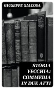 Cover-Bild zum Titel 'Storia vecchia: Commedia in due atti' von 'Giuseppe Giacosa'