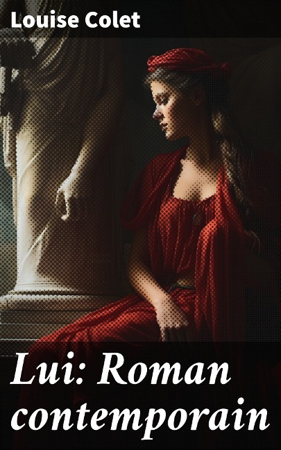 Lui: Roman contemporain - Louise Colet