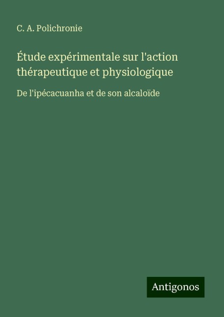 Étude expérimentale sur l'action thérapeutique et physiologique - C. A. Polichronie