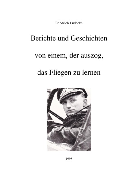 Berichte und Geschichten von einem, der auszog, das Fliegen zu lernen - Friedrich Lüdecke