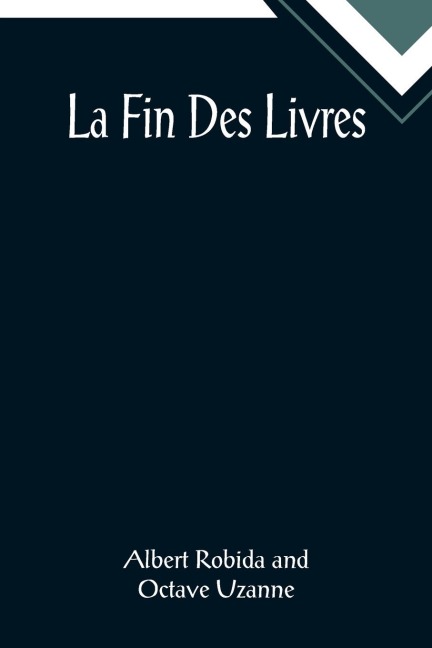 La Fin Des Livres - Albert Robida, Octave Uzanne