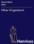 Cover-Bild zum Titel 'Ohne Gegenwart' von 'Rainer Maria Rilke'