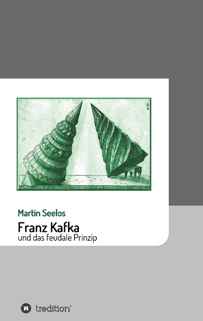 Franz Kafka und das feudale Prinzip - Martin Seelos