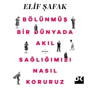 Cover-Bild zum Titel 'Bölünmüs Bir Dünyada Akil Sagligimizi Nasil Koruruz' von 'Elif Safak'