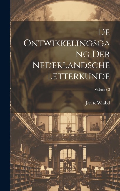 De Ontwikkelingsgang Der Nederlandsche Letterkunde; Volume 2 - Jan Te Winkel