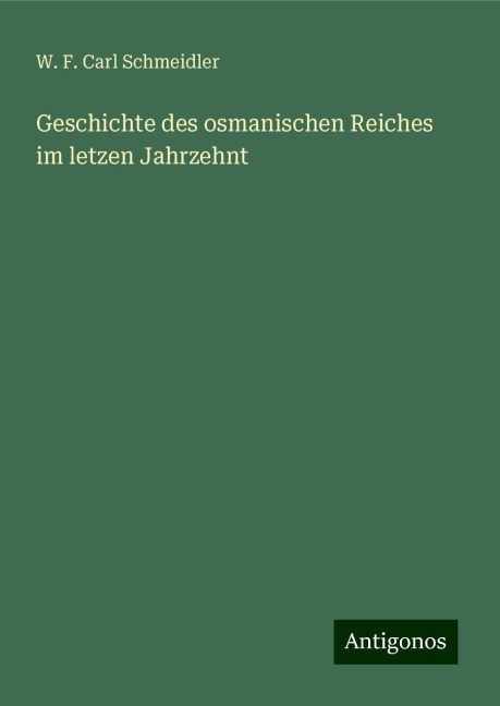 Geschichte des osmanischen Reiches im letzen Jahrzehnt - W. F. Carl Schmeidler