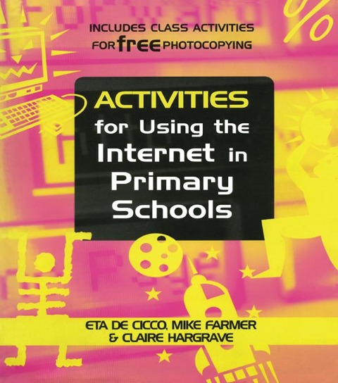 Activities for Using the Internet in Primary Schools - Eta De Cicco, Claire Hargrave, Mike (Senior Lecturer Farmer