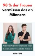 98 % der Frauen Vermissen Das an Männern: Wie Das Wissen um Diese Eine Sache Alles Verändern Könnte - Gary Steph