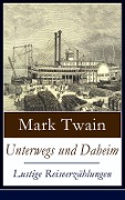 Unterwegs und Daheim - Lustige Reiseerzählungen - Mark Twain