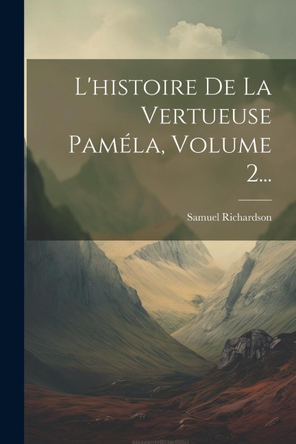 L'histoire De La Vertueuse Paméla, Volume 2... - Samuel Richardson