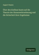 Cover-Bild zum Titel 'Über den Einfluss Kants auf die Theorie der Sinneswehrnehmung und die Sicherheit ihrer Ergebnisse' von 'August Classen'