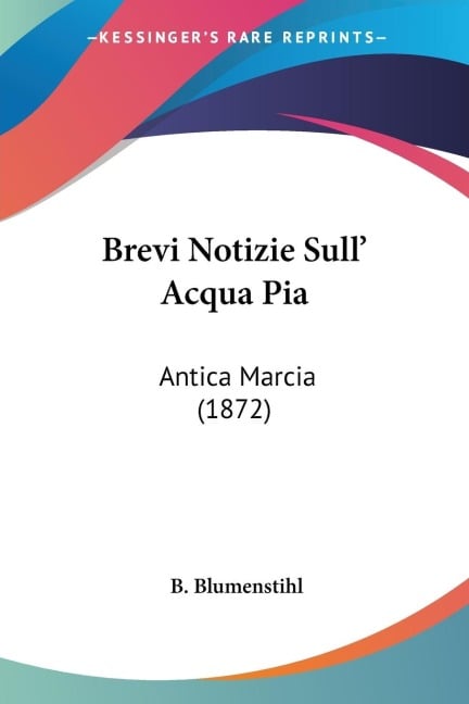 Brevi Notizie Sull' Acqua Pia - B. Blumenstihl