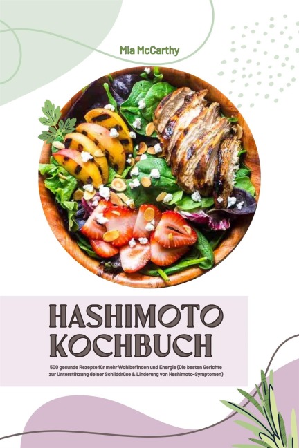 Hashimoto Kochbuch: 500 gesunde Rezepte für mehr Wohlbefinden und Energie (Die besten Gerichte zur Unterstützung deiner Schilddrüse und Linderung von Hashimoto-Symptomen) - Mia McCarthy