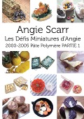 Cover-Bild zum Titel 'Les Défis Miniatures d'Angie: 2000-2005 Pâte Polymère PARTIE 1' von 'Angie Scarr'