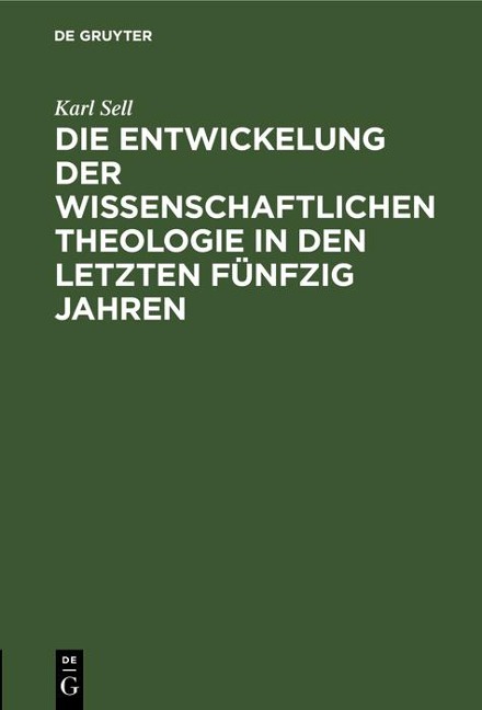 Die Entwickelung der wissenschaftlichen Theologie in den letzten fünfzig Jahren - Karl Sell