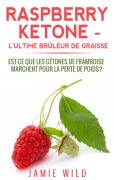 Cover-Bild zum Titel 'Raspberry Ketone - l'Ultime Brûleur de Graisse' von 'Jamie Wild'