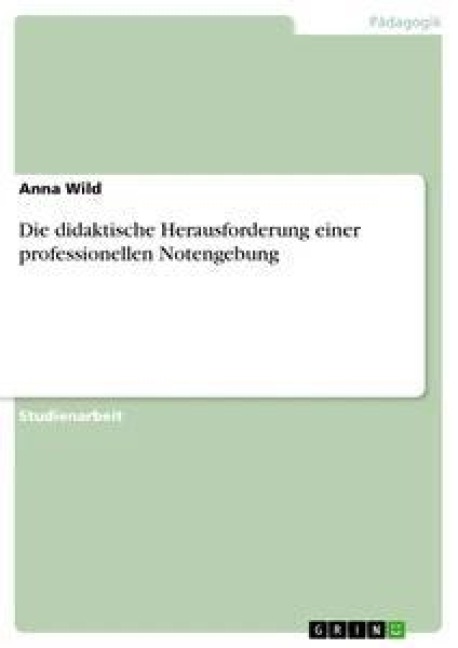 Die didaktische Herausforderung einer professionellen Notengebung - Anna Wild