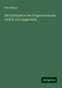 Die Exstirpation des Zungencarcinoms nach B. von Langenbeck - Otto Benary