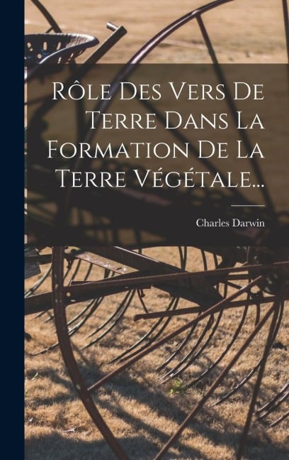 Rôle Des Vers De Terre Dans La Formation De La Terre Végétale... - Charles Darwin