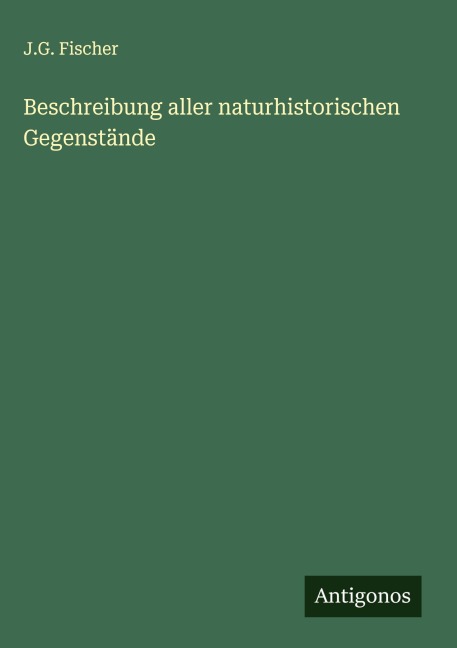 Beschreibung aller naturhistorischen Gegenstände - J. G. Fischer