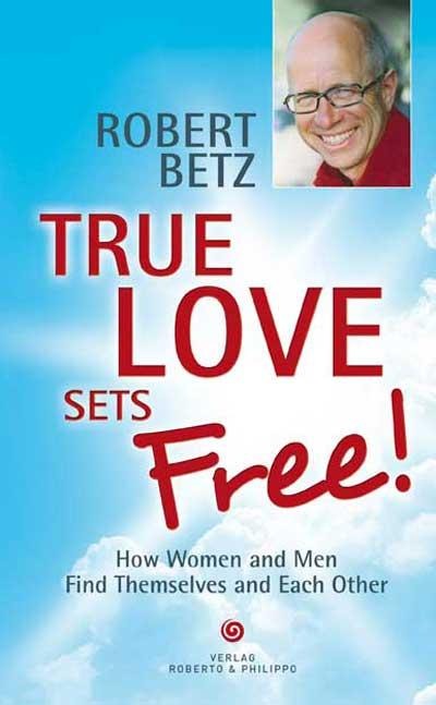 True love sets free! - Robert T. Betz