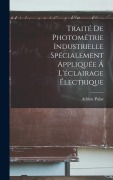 Cover-Bild zum Titel 'Traité De Photométrie Industrielle Spécialement Appliquée Á L'éclairage Électrique' von 'Adrien Palaz'