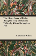 Cover-Bild zum Titel 'The Gipsy-Queen of Paris - Being the Story of Madame Tallien by Whom Robespierre Fell' von 'R. McNair Wilson'