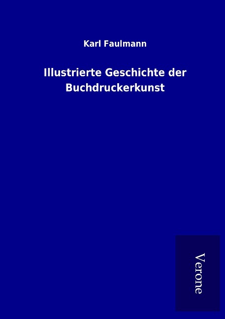 Illustrierte Geschichte der Buchdruckerkunst - Karl Faulmann