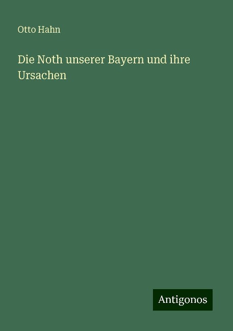 Die Noth unserer Bayern und ihre Ursachen - Otto Hahn