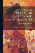 Cover-Bild zum Titel 'A Guide to Hindustani in Persian and Roman Character: Specially Designed for the use of Officers An' von 'Speirs Alexander George'