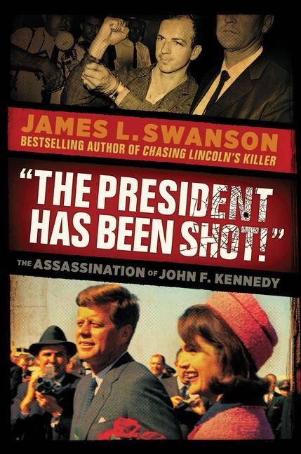 The President Has Been Shot!: The Assassination of John F. Kennedy - James L Swanson