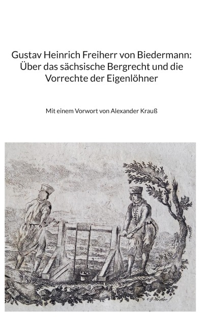 Gustav Heinrich Freiherr von Biedermann: Über das sächsische Bergrecht und die Vorrechte der Eigenlöhner - 