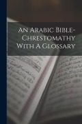 Cover-Bild zum Titel 'An Arabic Bible-chrestomathy With A Glossary' von 'Anonymous'