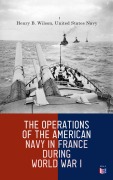 Cover-Bild zum Titel 'The Operations of the American Navy in France During World War I' von 'Henry B. Wilson, United States Navy'