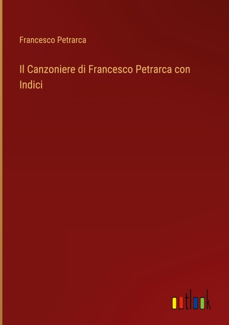 Il Canzoniere di Francesco Petrarca con Indici - Francesco Petrarca