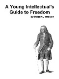 A Young Intellectual's Guide to Freedom - Robert Jameson