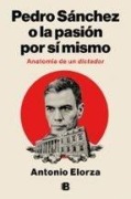 Cover-Bild zum Titel 'Pedro Sánchez, O La Pasión Por Sí Mismo / Pedro Sanchez or His Self-Love: Anatomy of a Dictator' von 'Antonio Elorza'