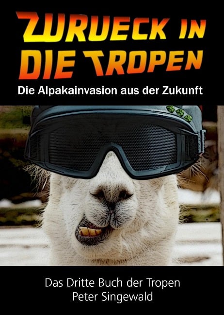 Zurück in die Tropen - Das dritte Buch der Tropen: Die Alpakainvasion aus der Zukunft (Die Bücher der Tropen, #3) - Peter Singewald