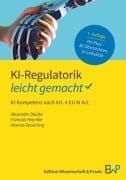 KI-Regulatorik - leicht gemacht - Alexander Deicke, Francois Heynike, Hannes Deuerling