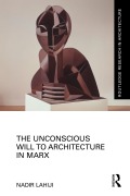 Cover-Bild zum Titel 'The Unconscious Will to Architecture in Marx' von 'Nadir Lahiji'