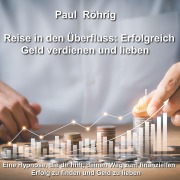 Cover-Bild zum Titel 'Reise in den Überfluss: Erfolgreich Geld verdienen und lieben' von 'Paul Röhrig, Paul Röhrig'
