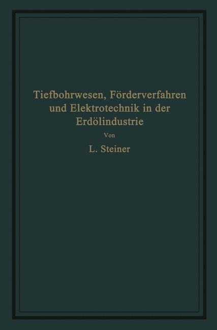 Tiefbohrwesen, Förderverfahren und Elektrotechnik in der Erdölindustrie - L. Steiner
