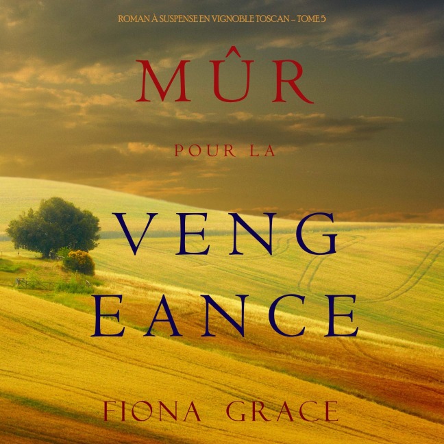 Mûr pour la Vengeance (Roman à Suspense en Vignoble Toscan ¿ Tome 5) - Fiona Grace